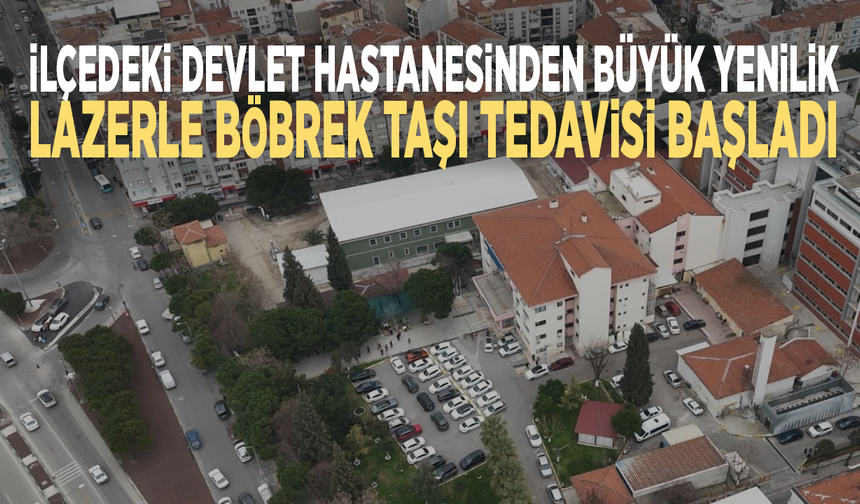 İlçedeki devlet hastanesinden büyük yenilik: Lazerle böbrek taşı tedavisi başladı