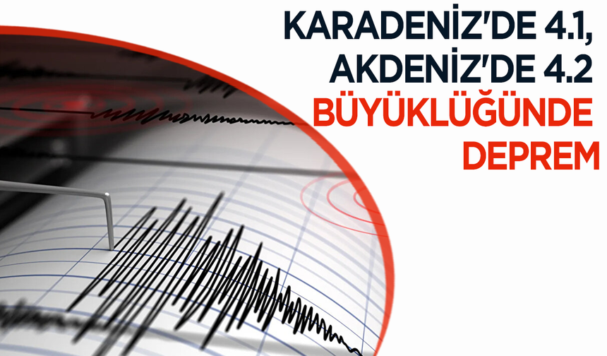 Karadeniz'de 4.1, Akdeniz'de 4.2 büyüklüğünde deprem