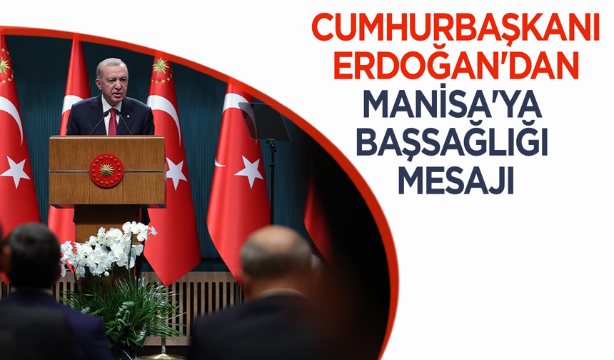 Cumhurbaşkanı Erdoğan'dan Manisa'ya başsağlığı mesajı