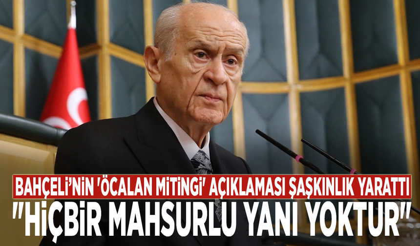 Bahçeli’nin 'Öcalan Mitingi' açıklaması şaşkınlık yarattı: "Hiçbir mahsurlu yanı yoktur"