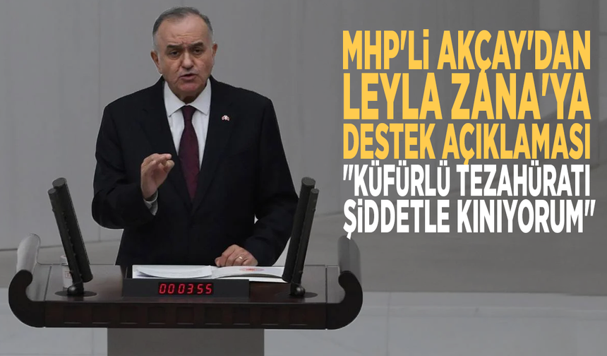 MHP'li Akçay'dan Leyla Zana'ya destek açıklaması: "Küfürlü tezahüratı şiddetle kınıyorum"