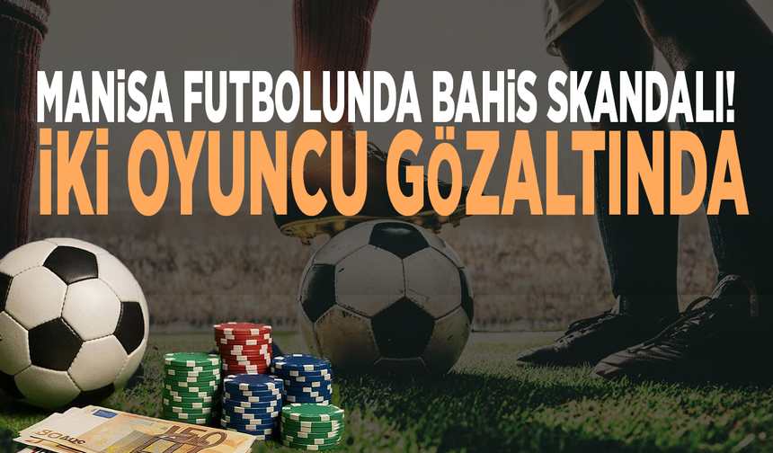 Manisa futbolunda bahis skandalı! İki oyuncu gözaltında
