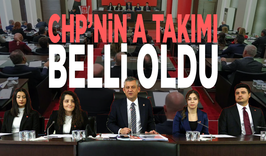 CHP’nin A Takımı belli oldu