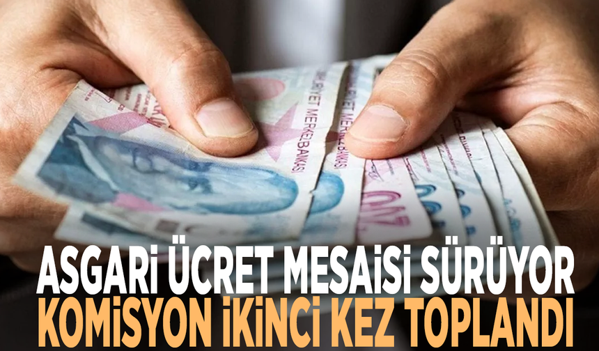 Asgari ücret mesaisi sürüyor: Komisyon ikinci kez toplandı
