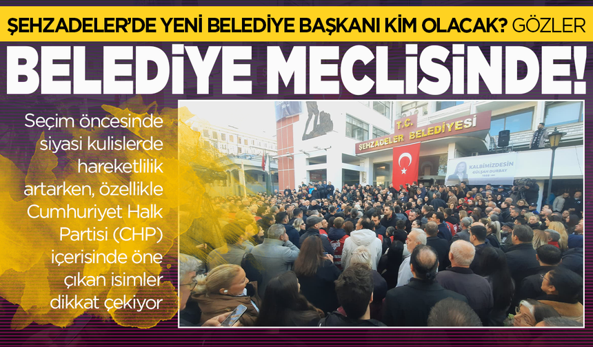Şehzadeler’de Yeni Belediye Başkanı Kim Olacak? Gözler belediye meclisine çevrildi...