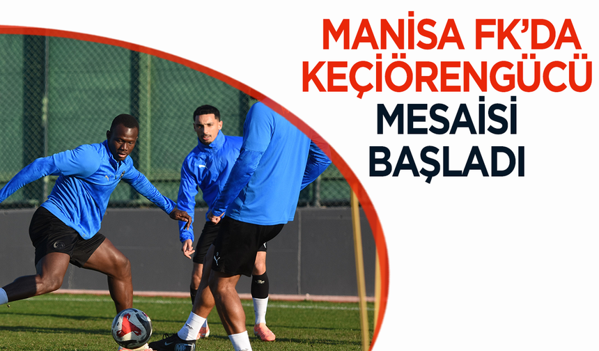 Manisa FK’da Keçiörengücü mesaisi başladı