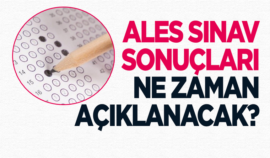 ALES sonuçları ne zaman, saat kaçta açıklanacak?