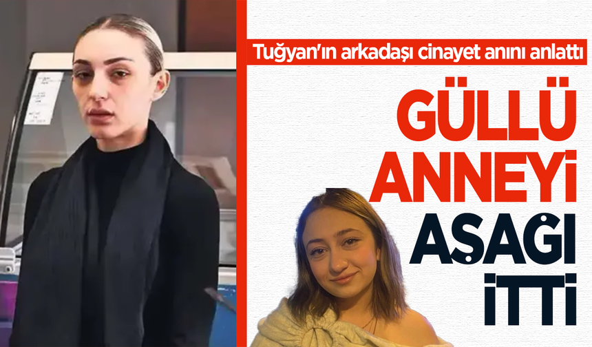 Tuğyan'ın arkadaşı cinayet anını anlattı: Aşağı itti ben şok oldum