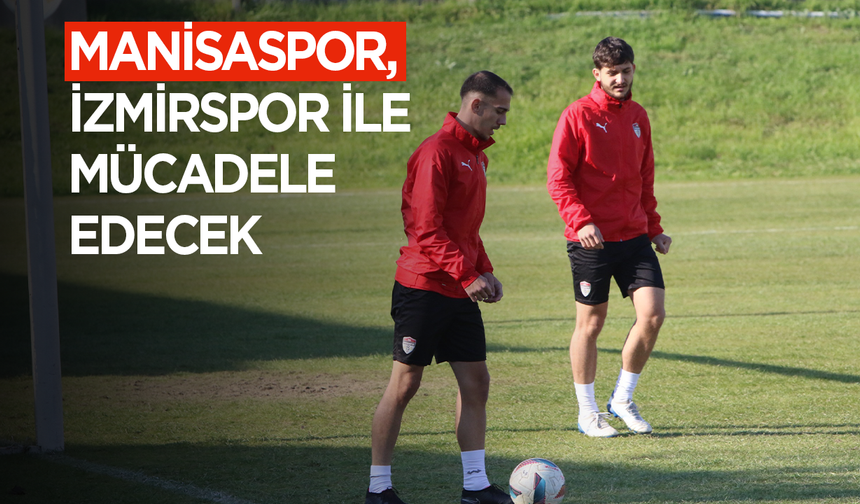 MANİSASPOR, İZMİRSPOR İLE MÜCADELE EDECEK