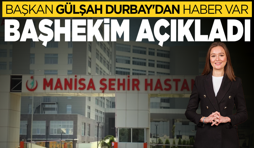 Şehzadeler Belediye Başkanı Gülşah Durbay'ın sağlık durumuna ilişkin hastaneden açıklama