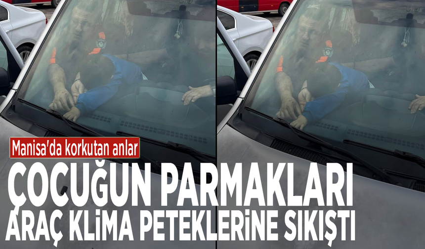 Manisa'da korkutan anlar: Çocuğun parmakları araç klima peteklerine sıkıştı