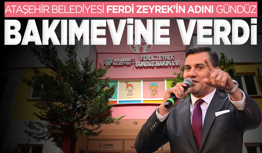 Ataşehir Belediyesi Ferdi Zeyrek'in adını çocuk bakımevine verdi