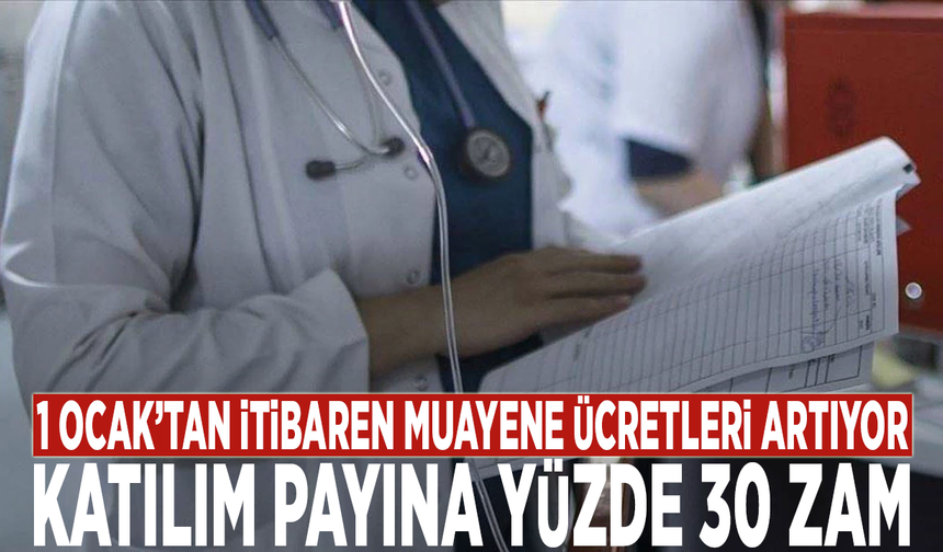 1 Ocak’tan itibaren muayene ücretleri artıyor: Katılım payına yüzde 30 zam