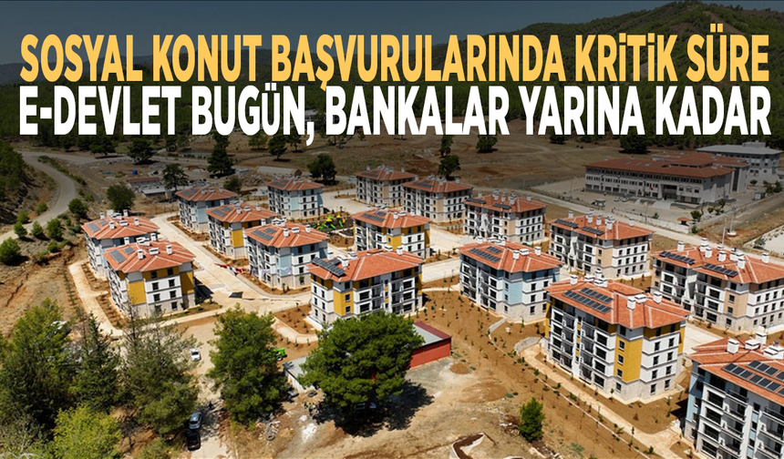 Sosyal konut başvurularında kritik süre: e-Devlet bugün, bankalar yarına kadar