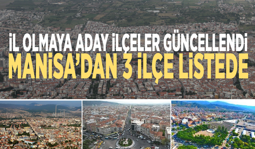 İl olmaya aday ilçeler güncellendi: Manisa’dan 3 ilçe listede