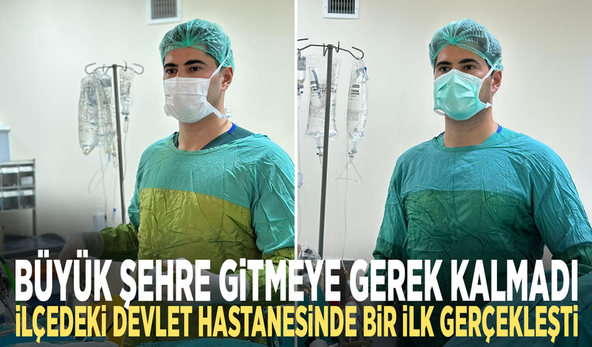Büyük şehre gitmeye gerek kalmadı: İlçedeki devlet hastanesinde bir ilk gerçekleşti