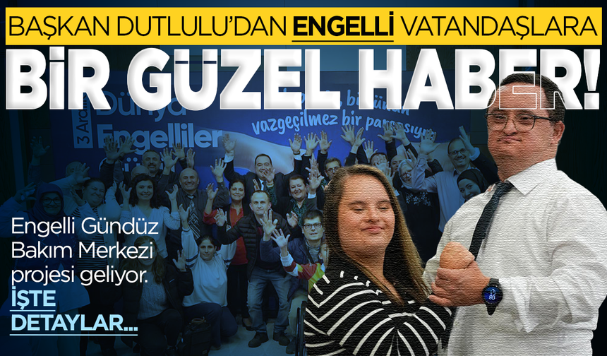 Başkan Dutlulu'dan engelli bireylere en güzel hediye geldi: Gündüz Bakım Merkezi yolda!