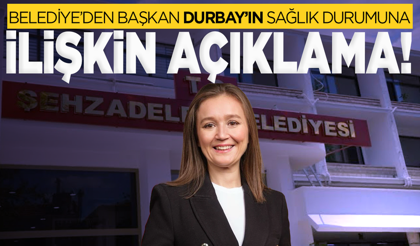 Şehzadeler Belediyesi’nden Başkan Durbay’ın Sağlık Durumuna İlişkin Açıklama