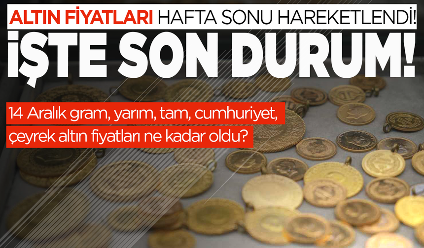 14 Aralık gram, yarım, tam, cumhuriyet, çeyrek altın fiyatları ne kadar oldu?