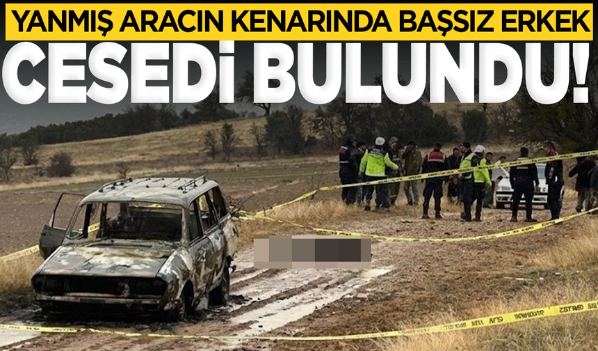 Isparta'da dağlık alanda yanmış aracın kenarında başsız erkek cesedi bulundu