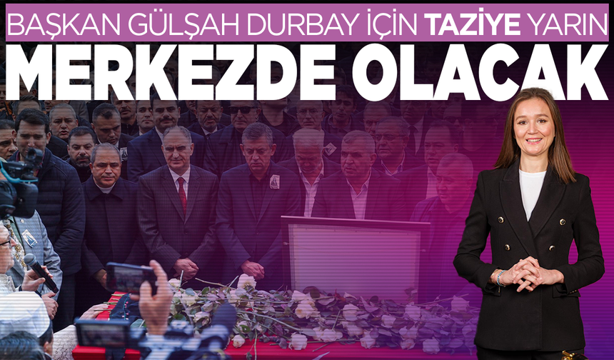 Gülşah Durbay için yarın taziyeler merkezde yapılacak
