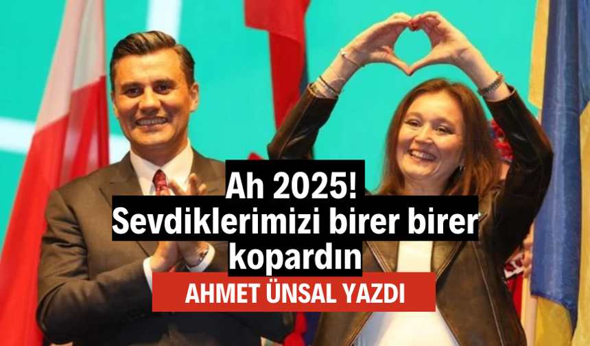 Ah 2025! Sevdiklerimizi birer birer kopardın…