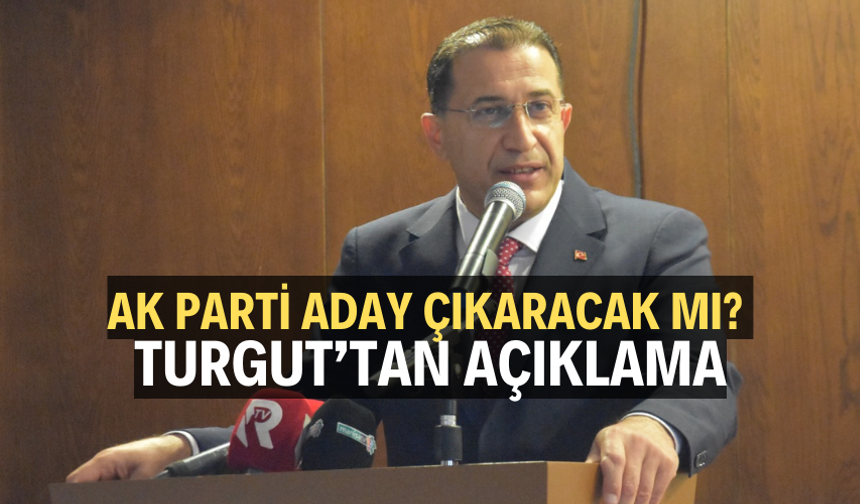 AK PARTİ ADAY ÇIKARACAK MI? TURGUT AÇIKLADI