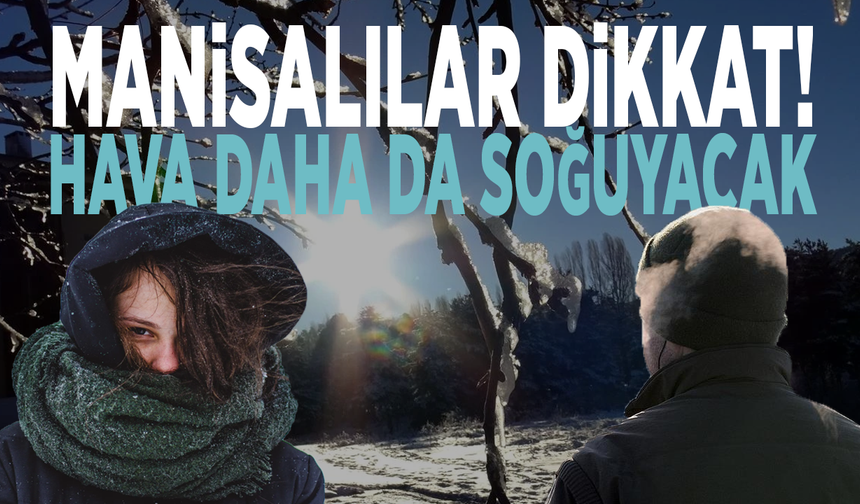 Manisalılar dikkat! Hava daha da soğuyacak
