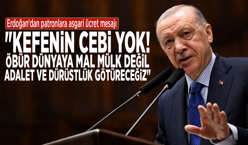 Erdoğan'dan asgari ücret mesajı: "Kefenin cebi yok! Öbür dünyaya mal mülk değil, adalet ve dürüstlük götüreceğiz"