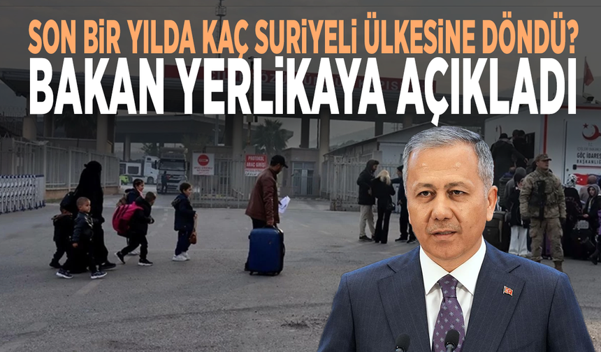 Son bir yılda kaç Suriyeli ülkesine döndü? Bakan Yerlikaya açıkladı