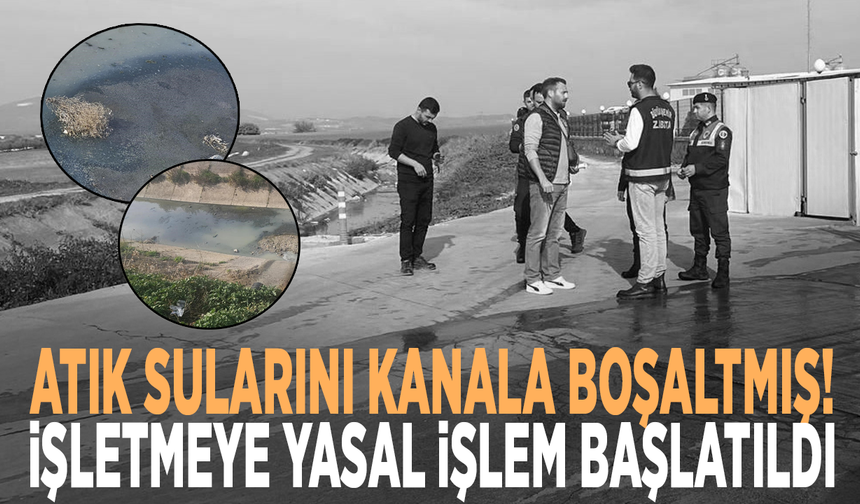 Atık sularını kanala boşaltmış! İşletmeye yasal işlem başlatıldı