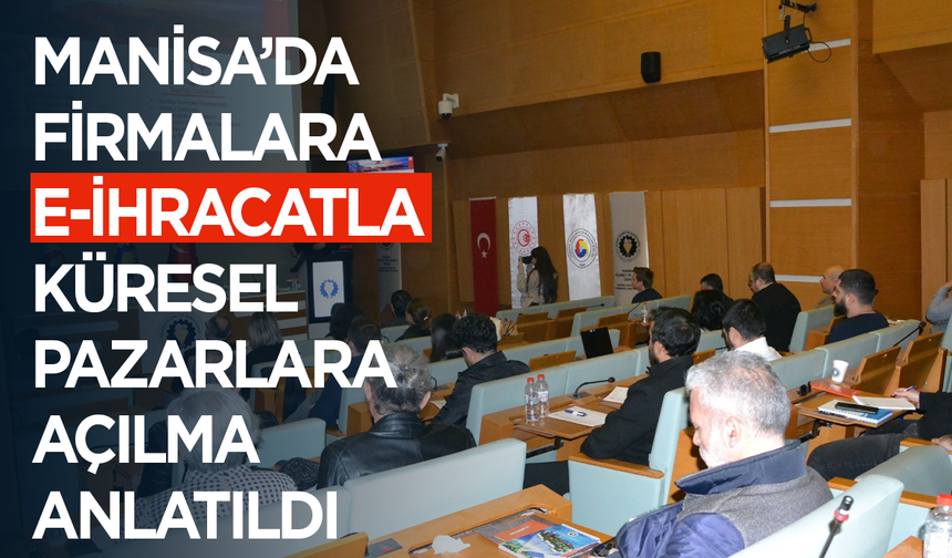 Manisa’da firmalara e-ihracatla küresel pazarlara açılma anlatıldı