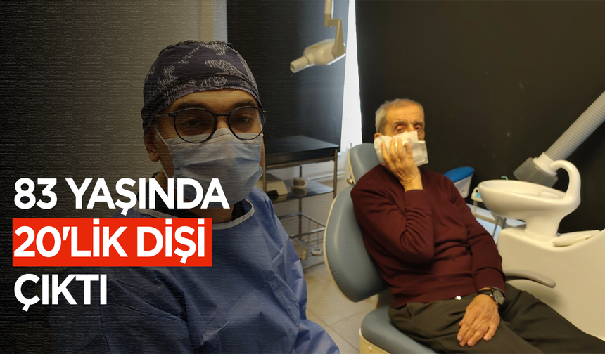 83 yaşında 20'lik dişi çıktı