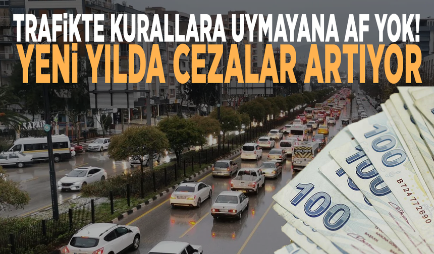 Trafikte kurallara uymayana af yok! Yeni yılda cezalar artıyor