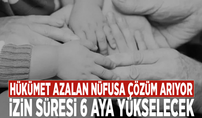 Hükümet azalan nüfusa çözüm arıyor: İzin süresi 6 aya yükselecek
