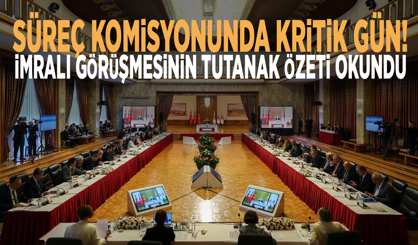 Süreç komisyonunda kritik gün: İmralı görüşmesinin tutanak özeti okundu