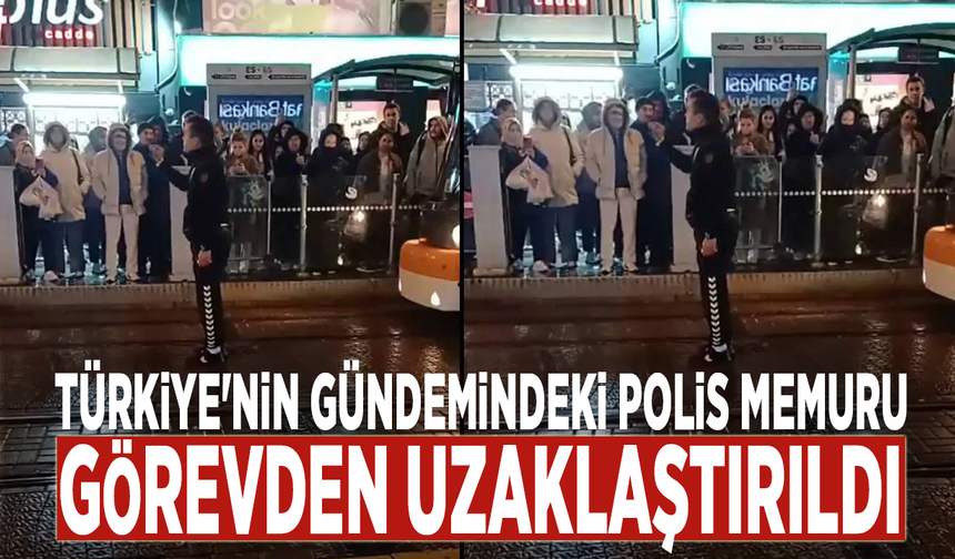 Türkiye'nin gündemindeki polis memuru görevden uzaklaştırıldı