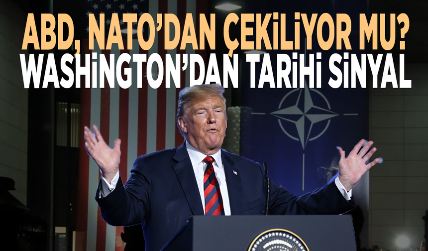 ABD, NATO’dan çekiliyor mu? Washington’dan tarihi sinyal