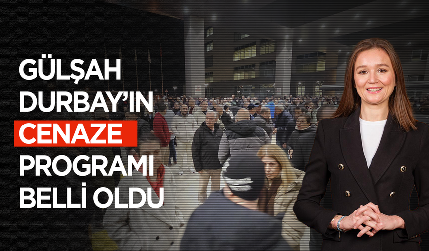 Gülşah Durbay’ın cenaze programı belli oldu