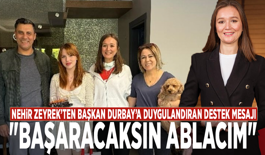 Nehir Zeyrek’ten Başkan Durbay’a duygulandıran destek mesajı:  "Başaracaksın ablacım"