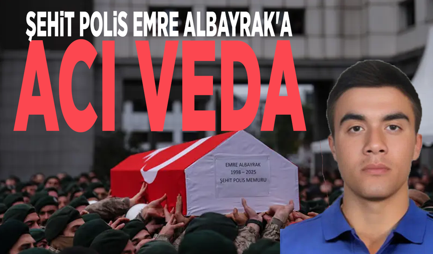 Şehit polis Emre Albayrak'a acı veda
