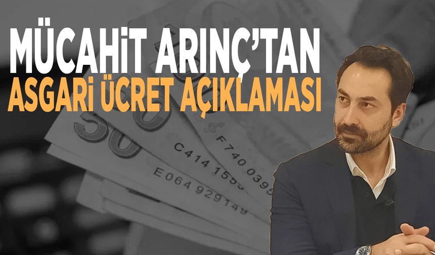 Mücahit Arınç’tan asgari ücret açıklaması