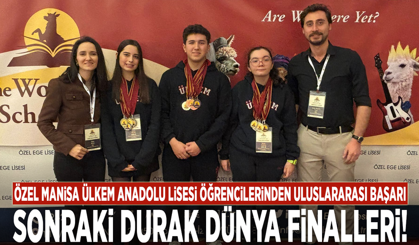 ÖZEL MANİSA ÜLKEM ANADOLU LİSESİ ÖĞRENCİLERİNDEN ULUSLARARASI BAŞARI: SONRAKİ DURAK DÜNYA FİNALLERİ!