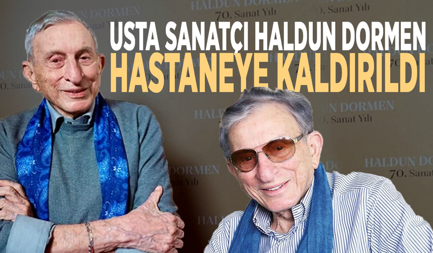 Usta sanatçı Haldun Dormen hastaneye kaldırıldı