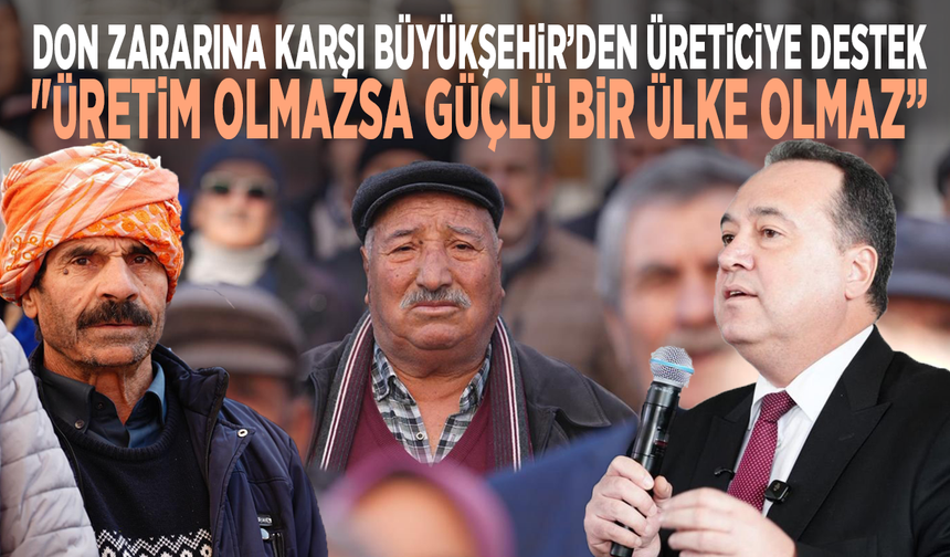 Don zararına karşı Büyükşehir’den üreticiye destek: "Üretim olmazsa güçlü bir ülke olmaz"