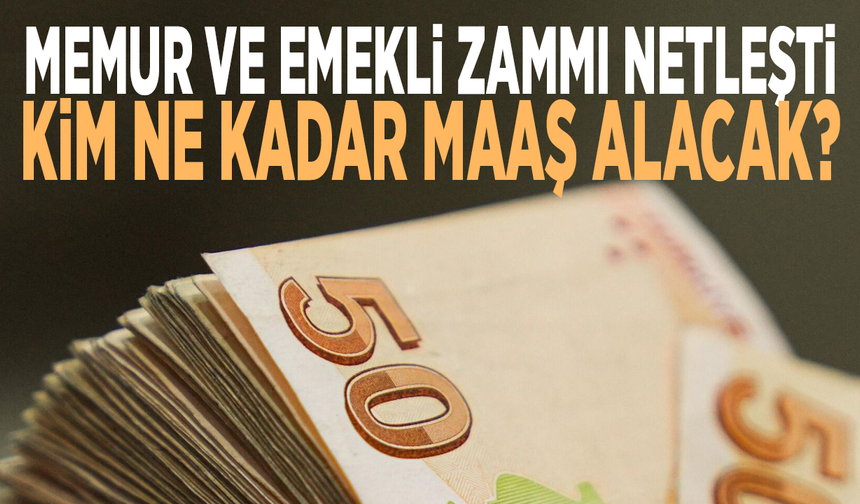 Memur ve emekli zammı netleşti: Kim ne kadar maaş alacak?
