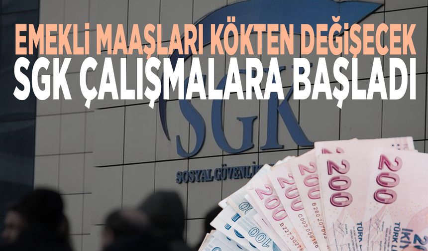 Emekli maaşları kökten değişecek... SGK çalışmalara başladı