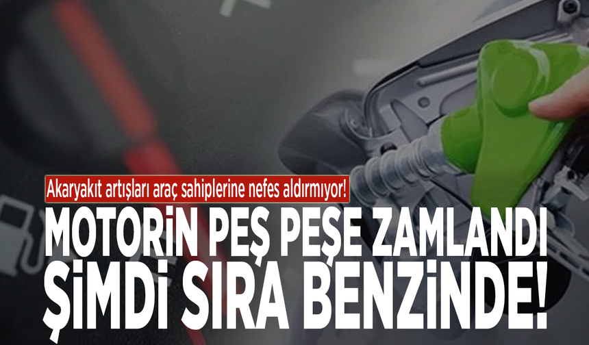 Motorin peş peşe zamlandı, şimdi sıra benzinde!