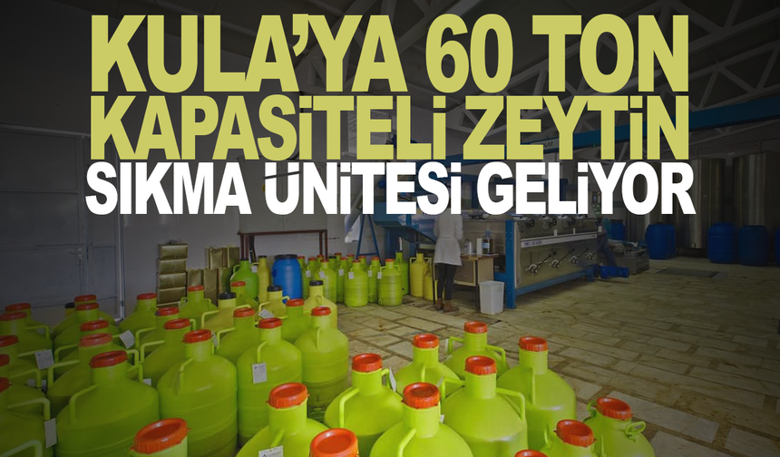 Kula’ya 60 Ton Kapasiteli Zeytin Sıkma Ünitesi Geliyor