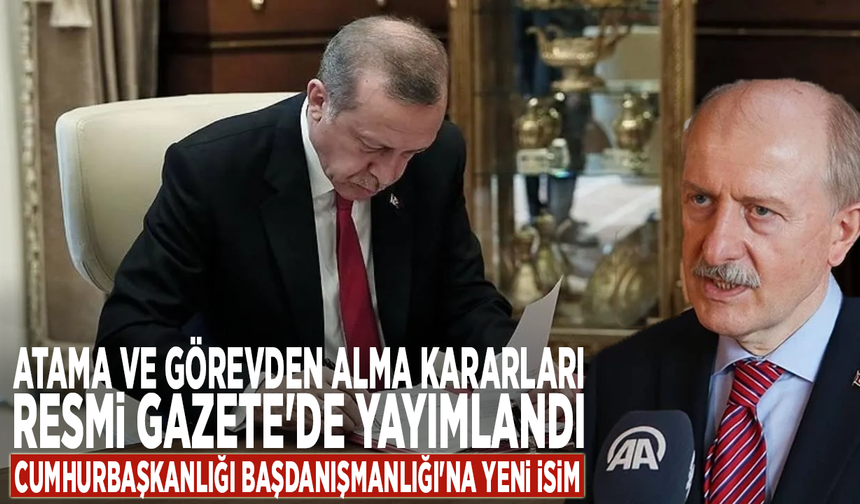 Atama ve görevden alma kararları Resmi Gazete'de yayımlandı: Cumhurbaşkanlığı Başdanışmanlığı'na yeni isim